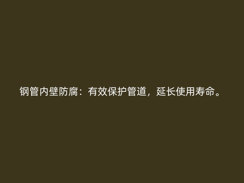 鋼管內(nèi)壁防腐：有效保護(hù)管道，延長使用壽命。