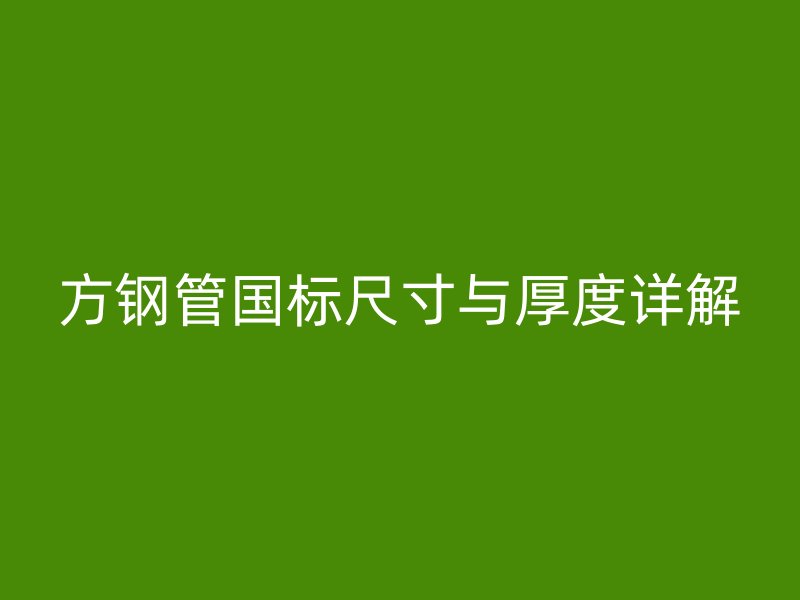 方鋼管國(guó)標(biāo)尺寸與厚度詳解