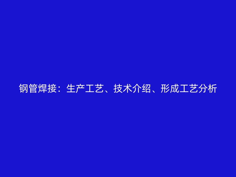 鋼管焊接：生產工藝、技術介紹、形成工藝分析