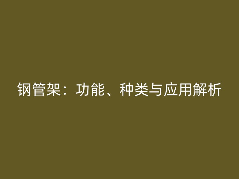 鋼管架：功能、種類與應(yīng)用解析