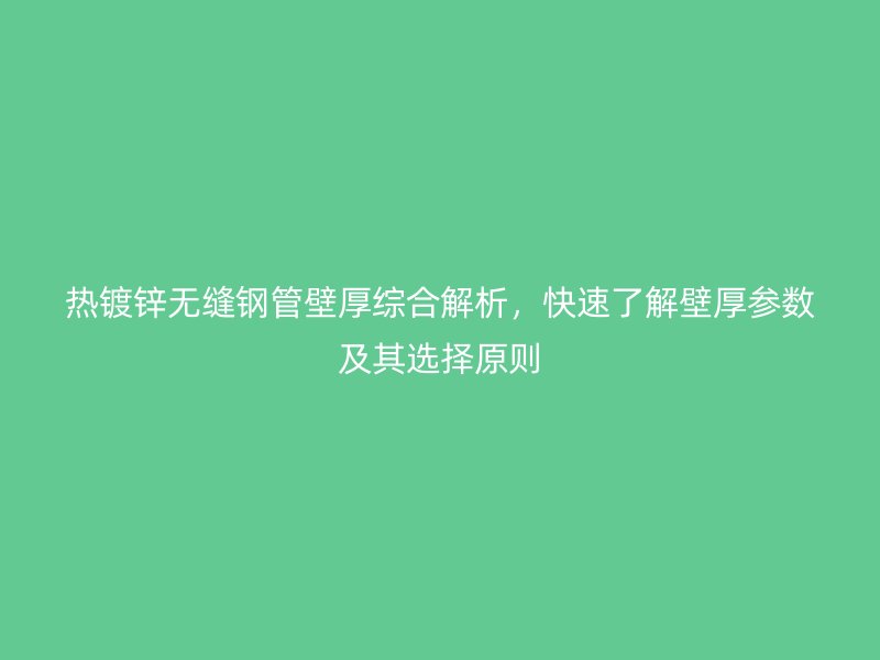 熱鍍鋅無縫鋼管壁厚綜合解析，快速了解壁厚參數(shù)及其選擇原則