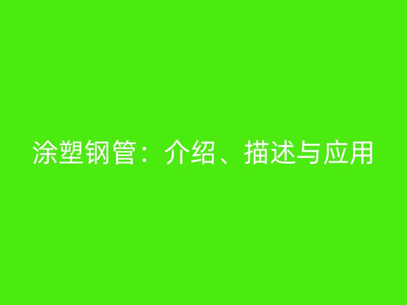 涂塑鋼管：介紹、描述與應(yīng)用