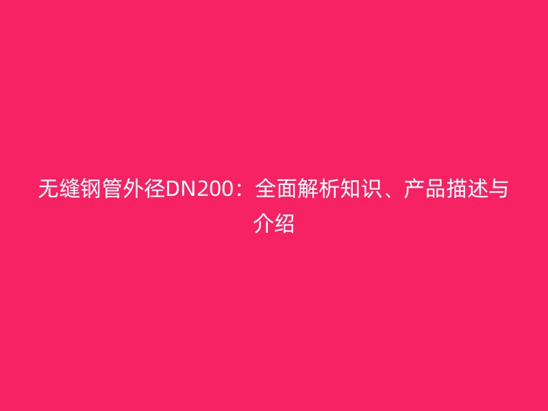 無縫鋼管外徑DN200：全面解析知識、產(chǎn)品描述與介紹