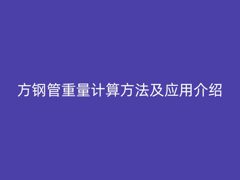 方鋼管重量計算方法及應用介紹