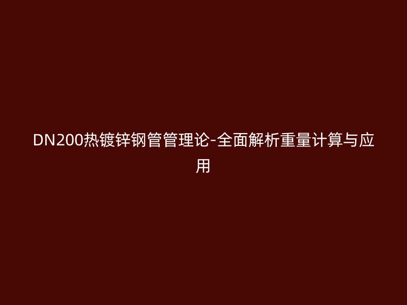 DN200熱鍍鋅鋼管管理論-全面解析重量計算與應用