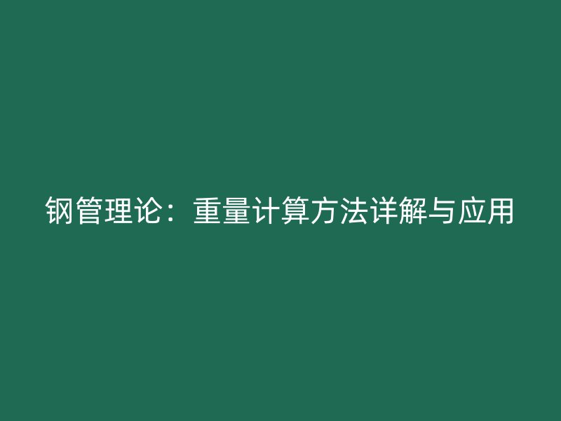 鋼管理論：重量計(jì)算方法詳解與應(yīng)用
