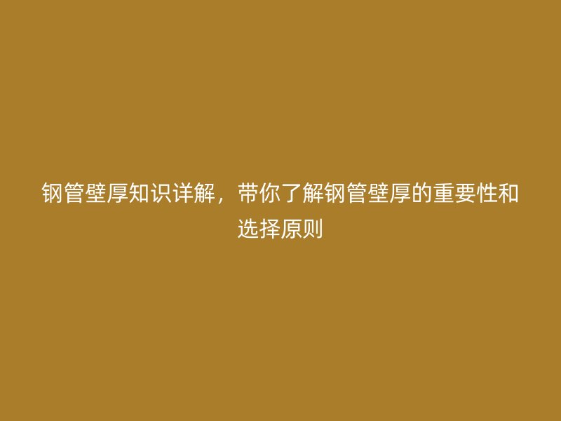 鋼管壁厚知識詳解，帶你了解鋼管壁厚的重要性和選擇原則