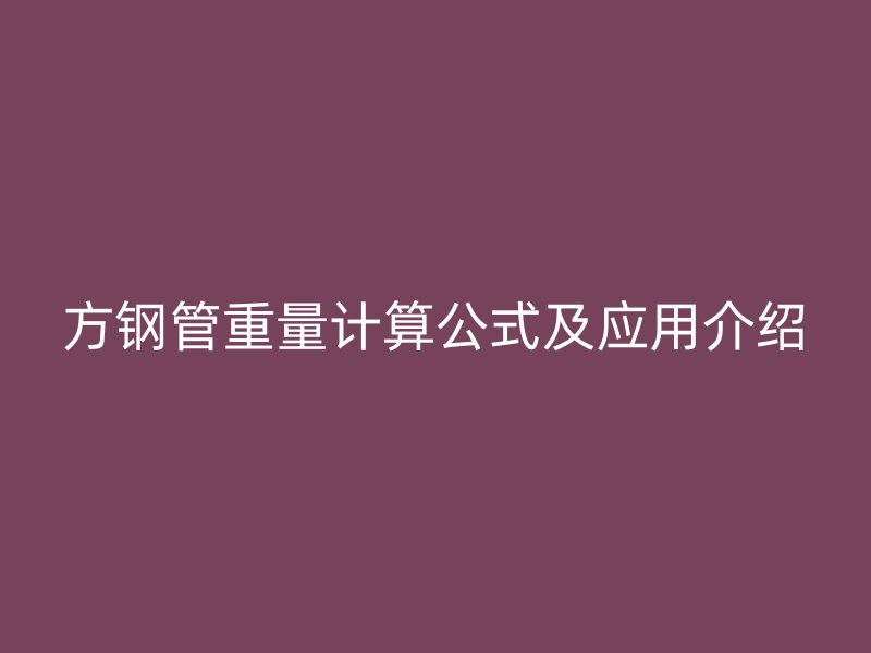 方鋼管重量計(jì)算公式及應(yīng)用介紹