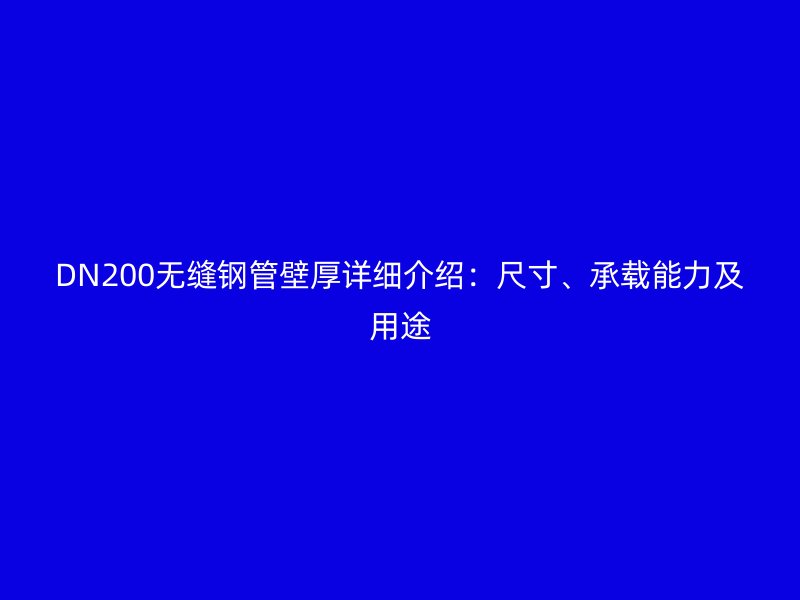 DN200無(wú)縫鋼管壁厚詳細(xì)介紹：尺寸、承載能力及用途