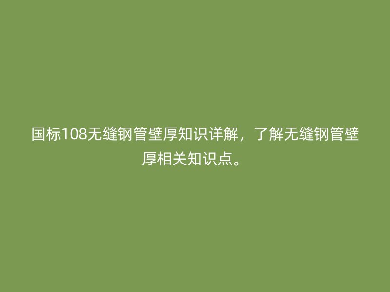 國標(biāo)108無縫鋼管壁厚知識詳解，了解無縫鋼管壁厚相關(guān)知識點(diǎn)。