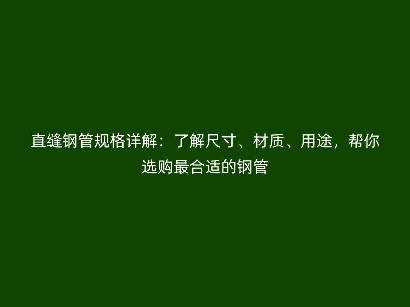直縫鋼管規(guī)格詳解：了解尺寸、材質(zhì)、用途，幫你選購最合適的鋼管