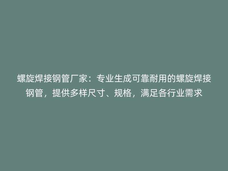 螺旋焊接鋼管廠家：專業(yè)生成可靠耐用的螺旋焊接鋼管，提供多樣尺寸、規(guī)格，滿足各行業(yè)需求